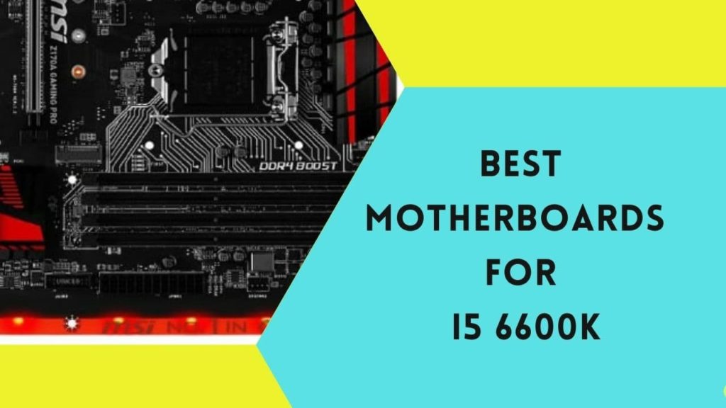 Top 8 Best Motherboards For i5 6600K