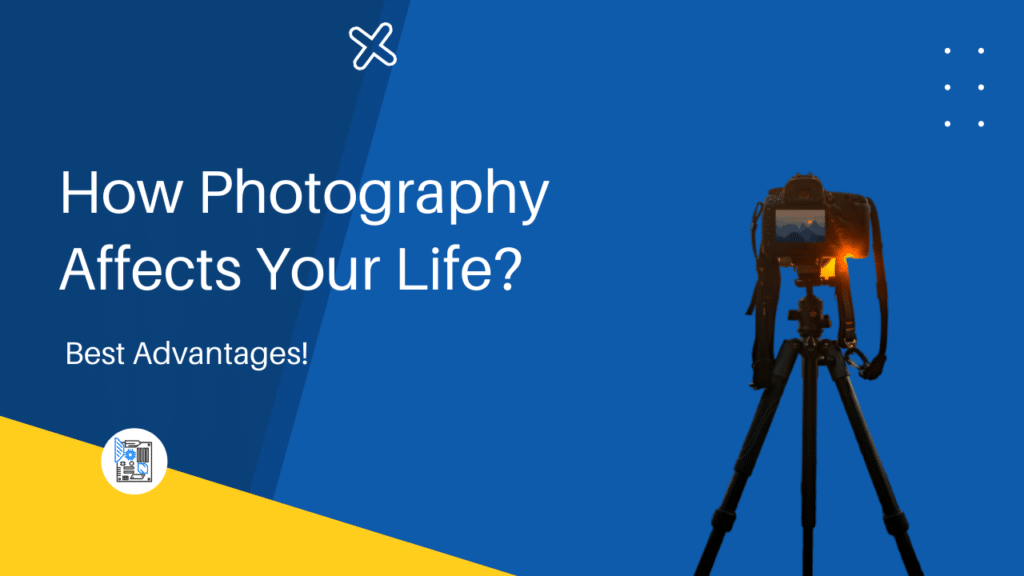 How Photography Affects Your Life